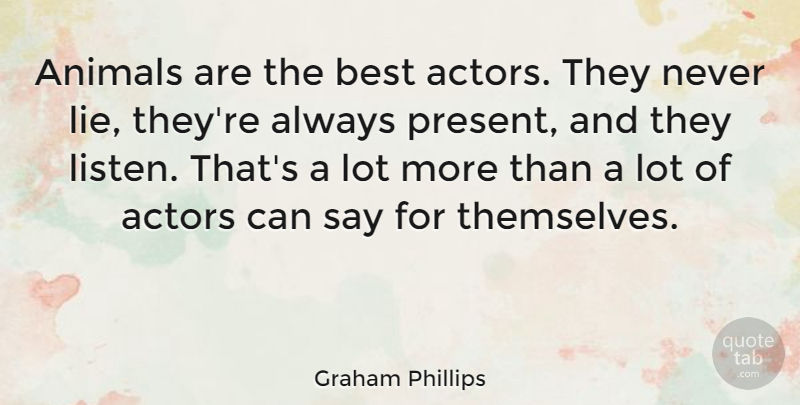 Graham Phillips Quote About Best: Animals Are The Best Actors...