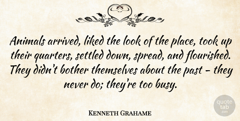 Kenneth Grahame Quote About Animals, Bother, Liked, Past, Settled: Animals Arrived Liked The Look...