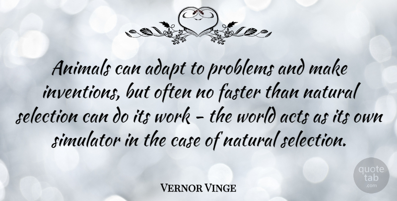 Vernor Vinge Quote About Animal, World, Problem: Animals Can Adapt To Problems...