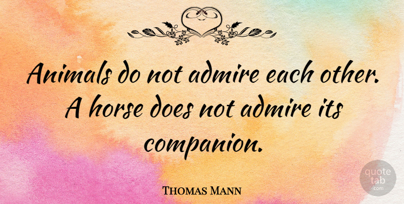 Thomas Mann Quote About Horse, Animal, Doe: Animals Do Not Admire Each...