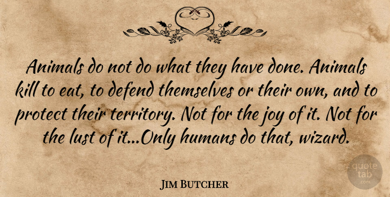 Jim Butcher Quote About Animal, Joy, Lust: Animals Do Not Do What...