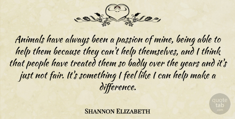 Shannon Elizabeth Quote About Passion, Animal, Thinking: Animals Have Always Been A...