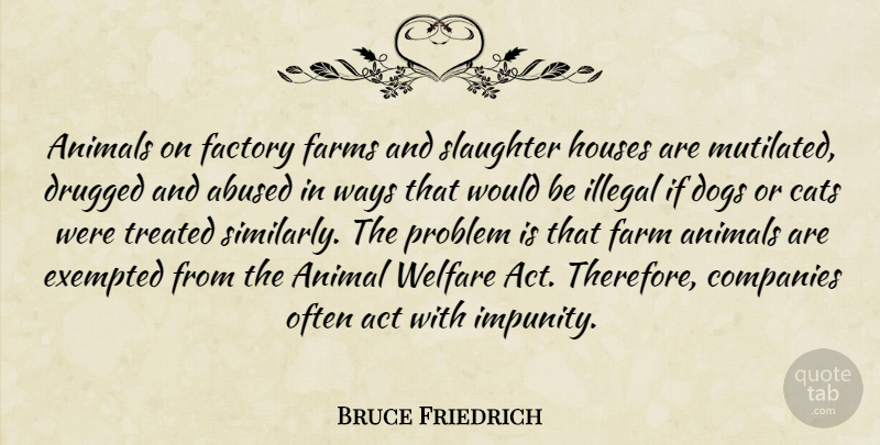 Bruce Friedrich Quote About Dog, Cat, Animal: Animals On Factory Farms And...