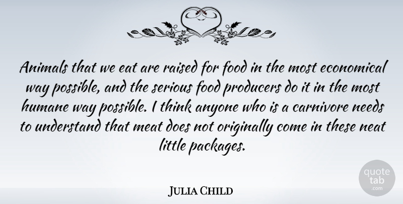 Julia Child Quote About Animal, Thinking, Humane Way: Animals That We Eat Are...