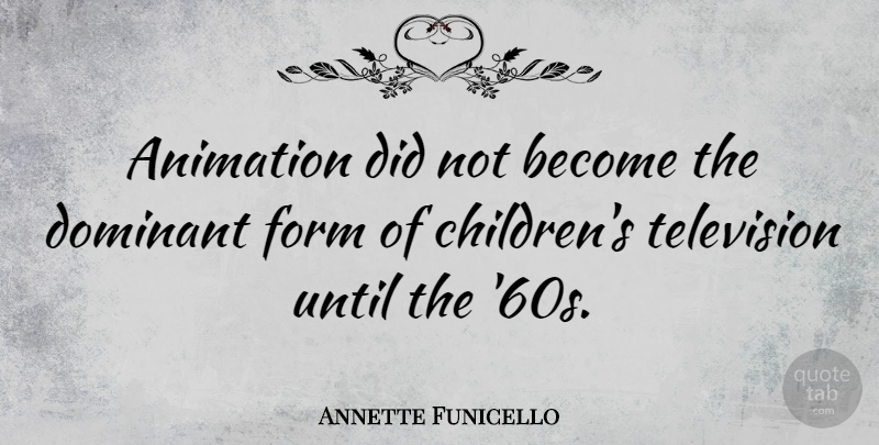 Annette Funicello Quote About Children, Television, Form: Animation Did Not Become The...