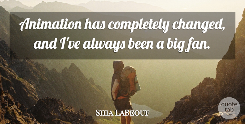 Shia LaBeouf Quote About Fans, Bigs, Animation: Animation Has Completely Changed And...