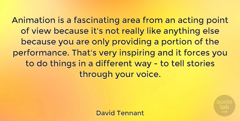 David Tennant Quote About Area, Forces, Inspiring, Point, Portion: Animation Is A Fascinating Area...