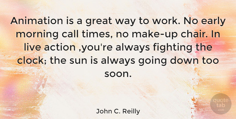 John C. Reilly Quote About Morning, Fighting, Way: Animation Is A Great Way...