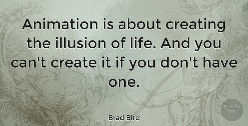 Brad Bird Quote About Creating, Illusion, Animation: Animation Is About Creating The...