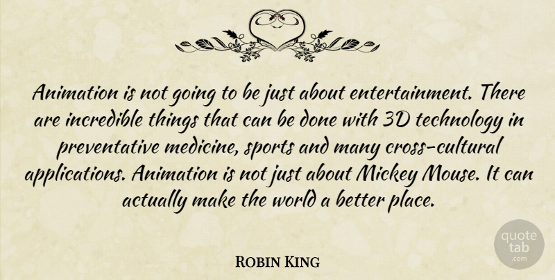 Robin King Quote About Animation, Incredible, Mickey, Sports, Technology: Animation Is Not Going To...