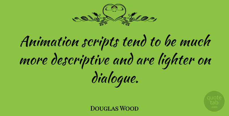 Douglas Wood Quote About Scripts, Tend: Animation Scripts Tend To Be...