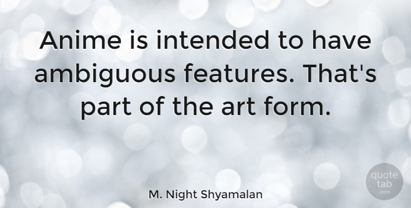 M. Night Shyamalan Quote About Art, Anime, Form: Anime Is Intended To Have...