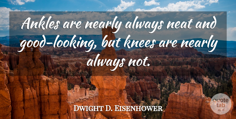 Dwight D. Eisenhower Quote About Ankles, Knees, Looking Good: Ankles Are Nearly Always Neat...