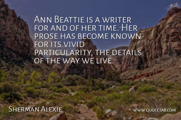 Sherman Alexie Quote About Details, Known, Prose, Vivid, Writer: Ann Beattie Is A Writer...