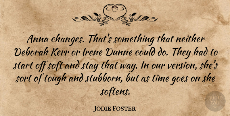 Jodie Foster Quote About Anna, Goes, Neither, Soft, Sort: Anna Changes Thats Something That...