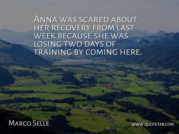 Marco Selle Quote About Anna, Coming, Days, Last, Losing: Anna Was Scared About Her...