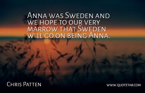 Chris Patten Quote About Anna, Hope, Marrow, Sweden: Anna Was Sweden And We...