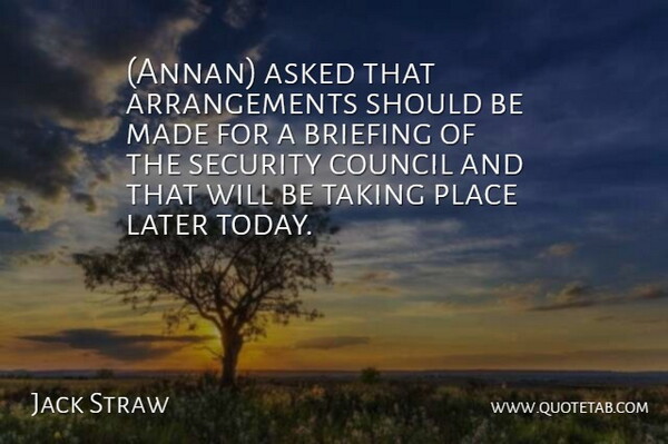 Jack Straw Quote About Asked, Council, Later, Security, Taking: Annan Asked That Arrangements Should...