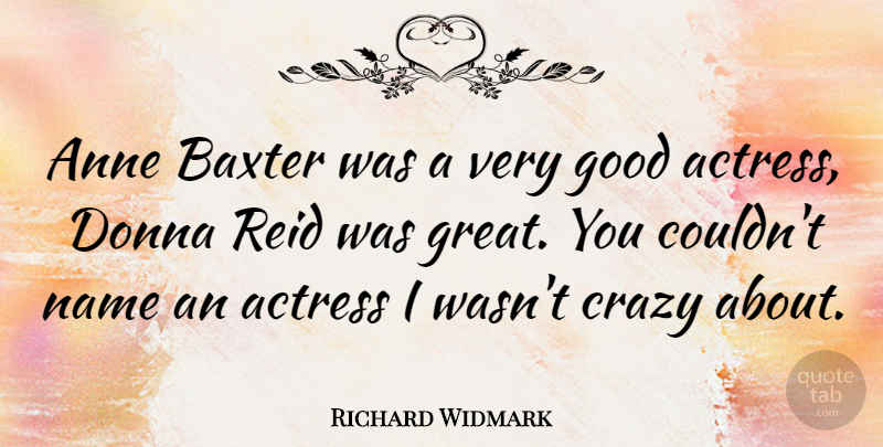 Richard Widmark Quote About Crazy, Names, Actresses: Anne Baxter Was A Very...