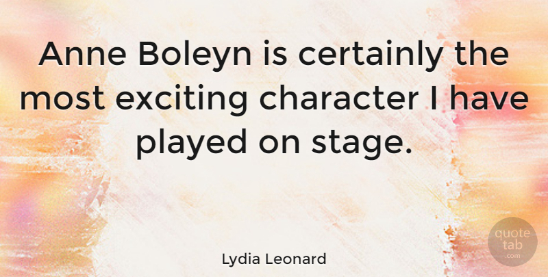 Lydia Leonard Quote About Anne, Certainly, Played: Anne Boleyn Is Certainly The...