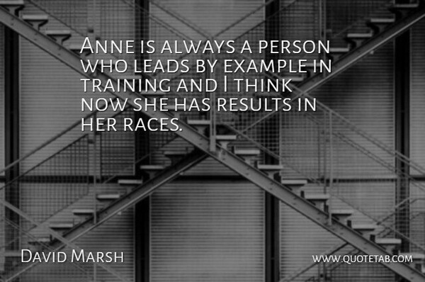David Marsh Quote About Anne, Example, Leads, Results, Training: Anne Is Always A Person...