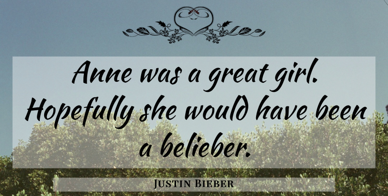 Justin Bieber Quote About Girl, Stupid Celebrity, Dumb Celebrity: Anne Was A Great Girl...