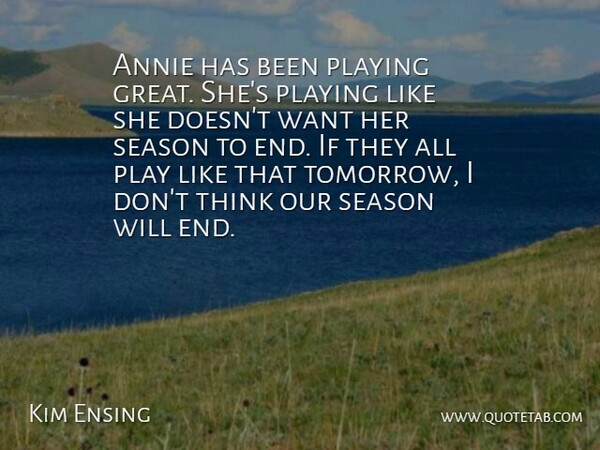 Kim Ensing Quote About Annie, Playing, Season: Annie Has Been Playing Great...