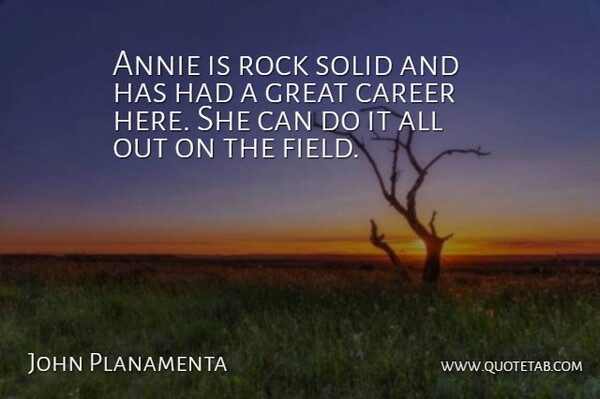 John Planamenta Quote About Annie, Career, Great, Rock, Solid: Annie Is Rock Solid And...