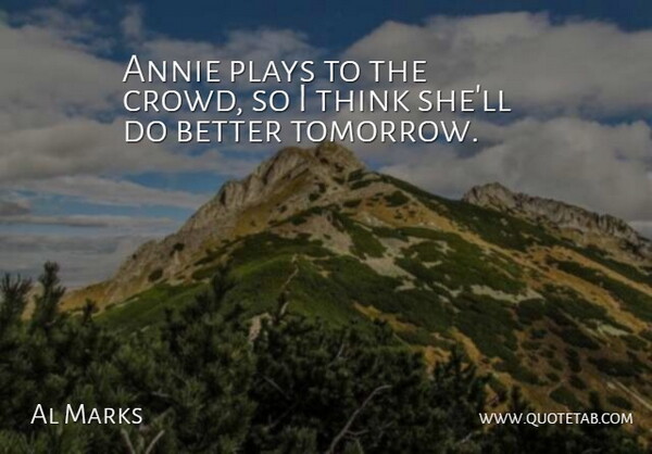 Al Marks Quote About Annie, Plays: Annie Plays To The Crowd...