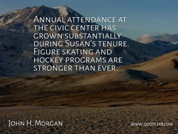 John H. Morgan Quote About Annual, Attendance, Center, Civic, Figure: Annual Attendance At The Civic...