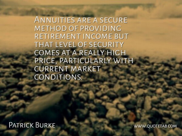 Patrick Burke Quote About Current, High, Income, Level, Market: Annuities Are A Secure Method...