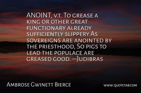 Ambrose Gwinett Bierce Quote About Grease, Great, King, Lead, Pigs: Anoint V T To Grease...