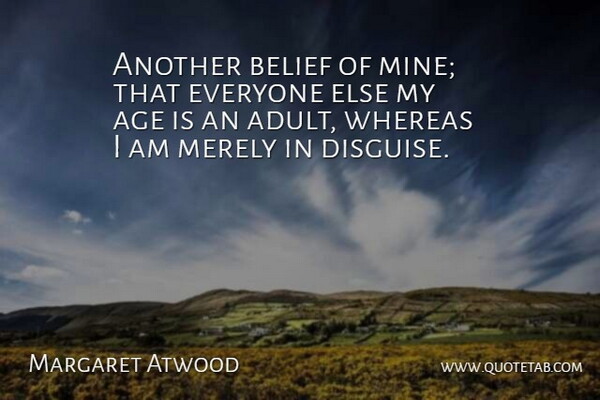 Margaret Atwood Quote About Inspirational, Growing Up, Age: Another Belief Of Mine That...
