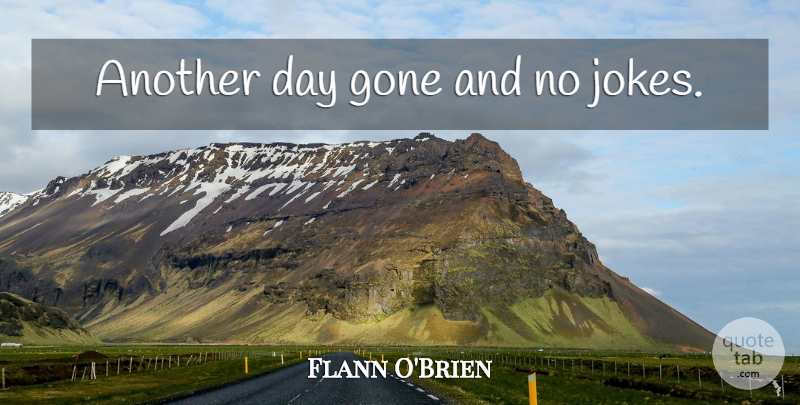 Flann O'Brien Quote About Funny, Humor, Gone: Another Day Gone And No...