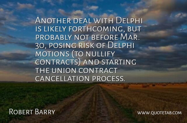 Robert Barry Quote About Contract, Deal, Likely, Motions, Posing: Another Deal With Delphi Is...