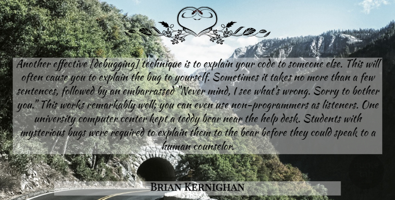 Brian Kernighan Quote About Sorry, Learning, Mind: Another Effective Debugging Technique Is...