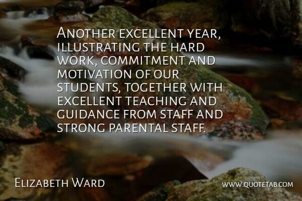 Elizabeth Ward Quote About Commitment, Excellent, Guidance, Hard, Motivation: Another Excellent Year Illustrating The...