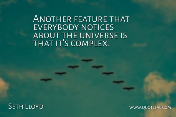 Seth Lloyd Quote About Features, Complexes, Universe: Another Feature That Everybody Notices...