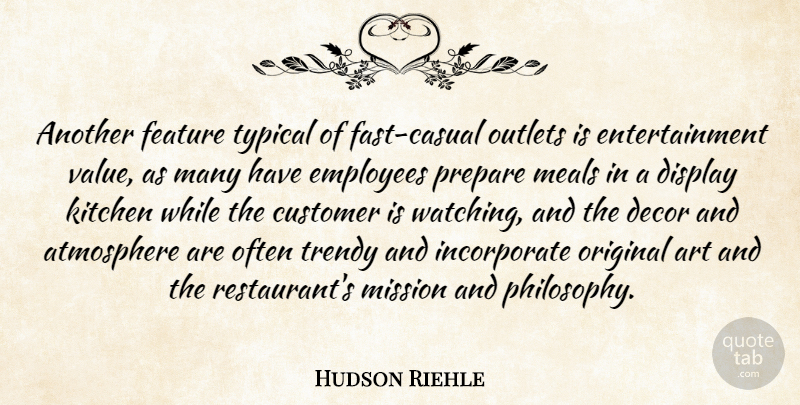 Hudson Riehle Quote About Art, Atmosphere, Customer, Display, Employees: Another Feature Typical Of Fast...