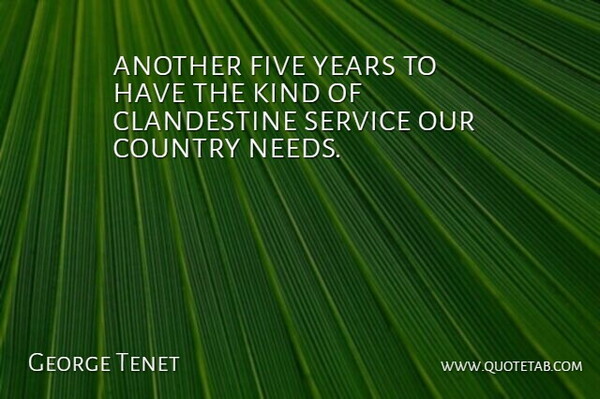 George Tenet Quote About Country, Five, Service: Another Five Years To Have...