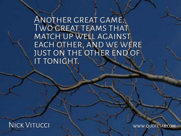 Nick Vitucci Quote About Against, Game, Great, Match, Teams: Another Great Game Two Great...