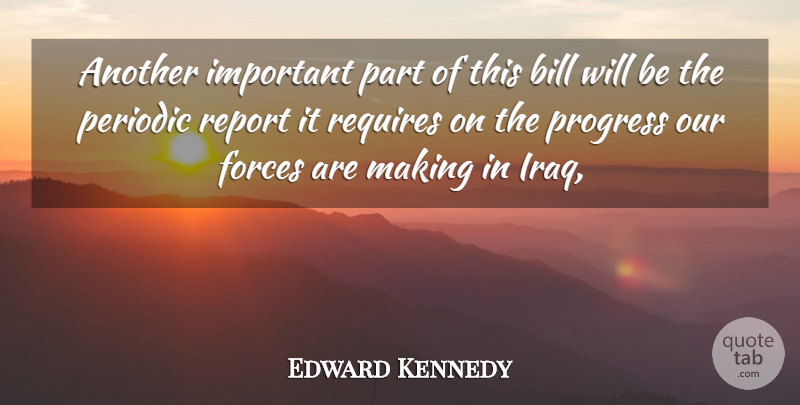 Edward Kennedy Quote About Bill, Forces, Progress, Report, Requires: Another Important Part Of This...