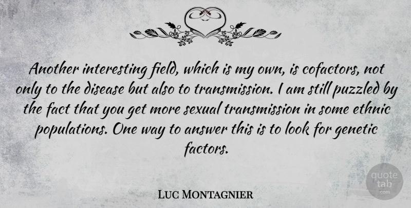 Luc Montagnier Quote About Interesting, Looks, Answers: Another Interesting Field Which Is...