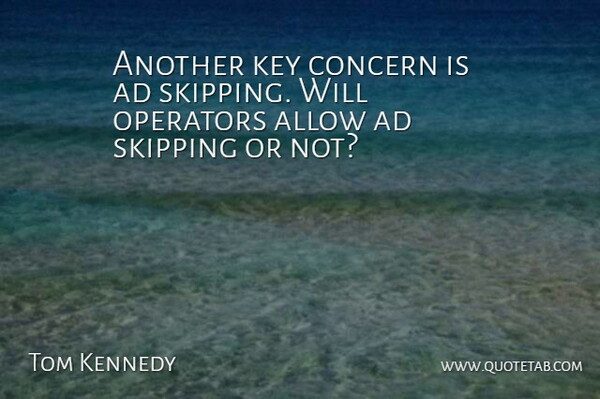 Tom Kennedy Quote About Ad, Allow, Concern, Key, Operators: Another Key Concern Is Ad...