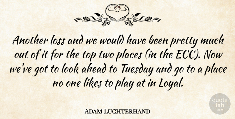 Adam Luchterhand Quote About Ahead, Likes, Loss, Places, Top: Another Loss And We Would...