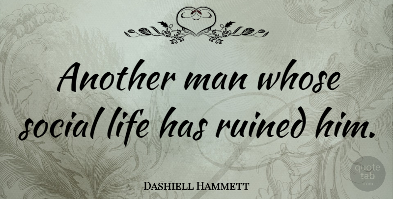 Dashiell Hammett Quote About American Author, Life, Man, Ruined, Social: Another Man Whose Social Life...