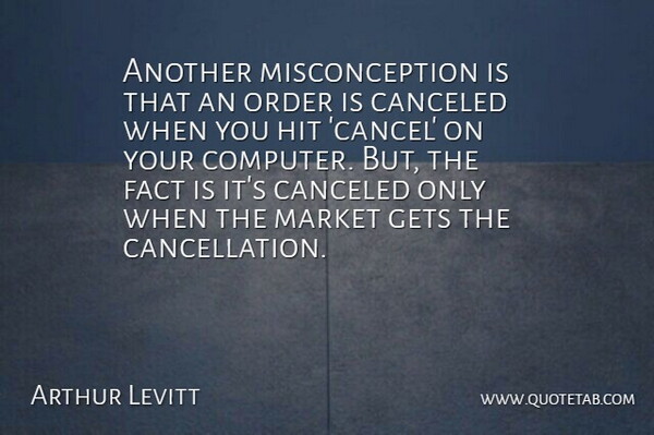 Arthur Levitt Quote About Order, Facts, Computer: Another Misconception Is That An...
