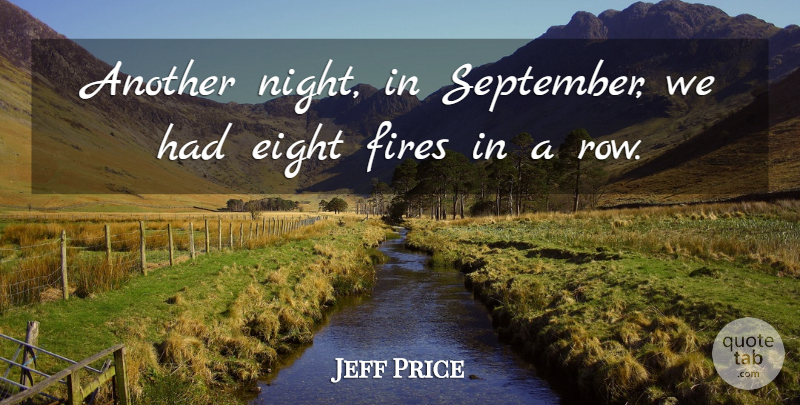 Jeff Price Quote About Eight, Fires, Night: Another Night In September We...