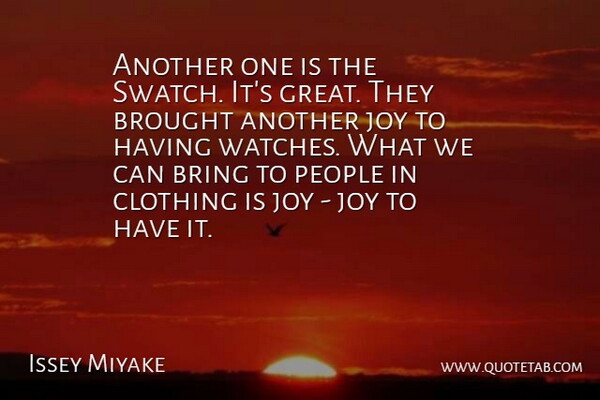 Issey Miyake Quote About Bring, Brought, Clothing, Joy, People: Another One Is The Swatch...
