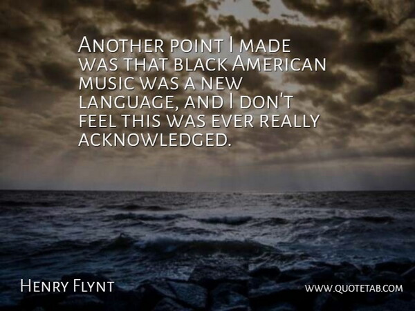 Henry Flynt Quote About Black, Language, Music, Point: Another Point I Made Was...